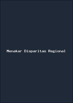 Sampul: Menakar Disparitas Ekonomi Regional Indonesia